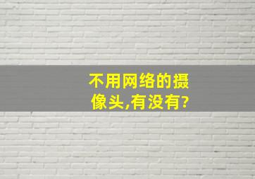 不用网络的摄像头,有没有?