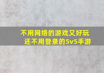 不用网络的游戏又好玩还不用登录的5v5手游