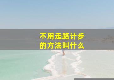 不用走路计步的方法叫什么