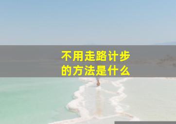 不用走路计步的方法是什么