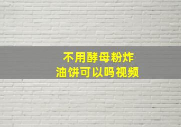 不用酵母粉炸油饼可以吗视频