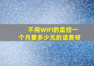 不用WIFI的监控一个月要多少元的话费呀