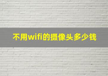 不用wifi的摄像头多少钱