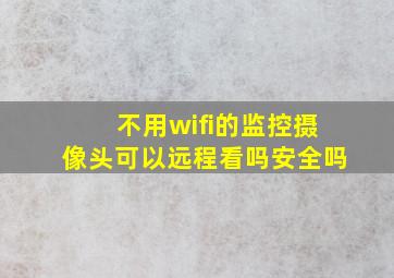 不用wifi的监控摄像头可以远程看吗安全吗