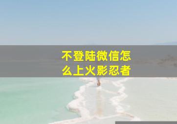 不登陆微信怎么上火影忍者