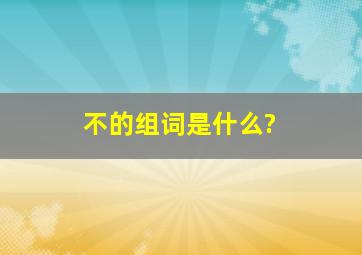 不的组词是什么?