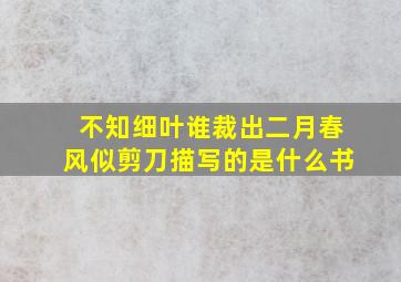 不知细叶谁裁出二月春风似剪刀描写的是什么书