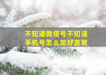 不知道微信号不知道手机号怎么加好友呢