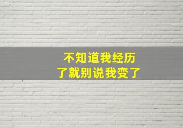 不知道我经历了就别说我变了