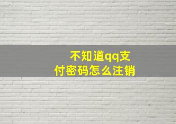 不知道qq支付密码怎么注销