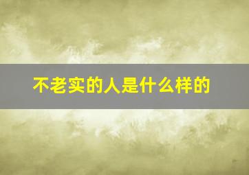 不老实的人是什么样的