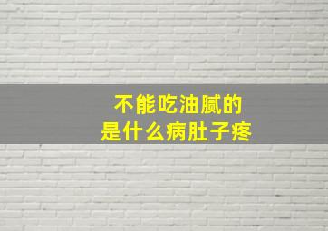 不能吃油腻的是什么病肚子疼