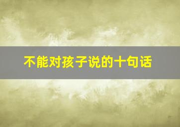 不能对孩子说的十句话