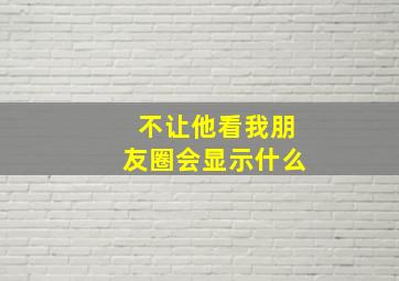 不让他看我朋友圈会显示什么