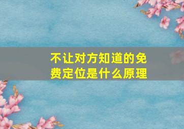 不让对方知道的免费定位是什么原理