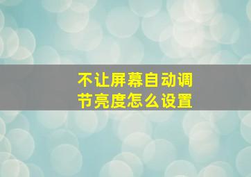 不让屏幕自动调节亮度怎么设置