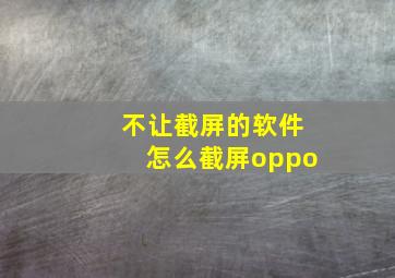 不让截屏的软件怎么截屏oppo