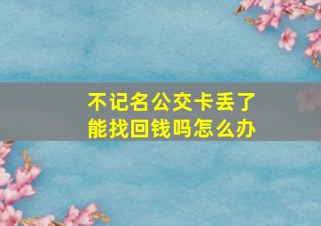 不记名公交卡丢了能找回钱吗怎么办