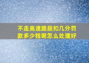 不走高速路段扣几分罚款多少钱呢怎么处理好