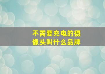 不需要充电的摄像头叫什么品牌