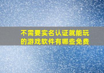 不需要实名认证就能玩的游戏软件有哪些免费