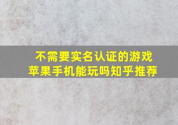 不需要实名认证的游戏苹果手机能玩吗知乎推荐