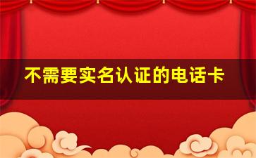 不需要实名认证的电话卡