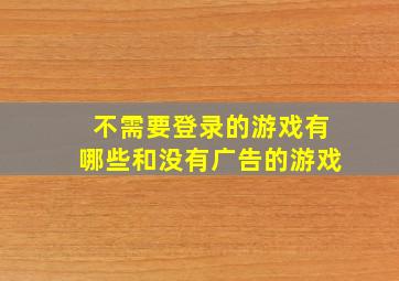 不需要登录的游戏有哪些和没有广告的游戏