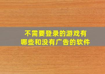 不需要登录的游戏有哪些和没有广告的软件