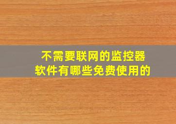 不需要联网的监控器软件有哪些免费使用的