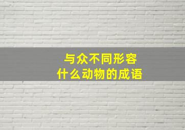 与众不同形容什么动物的成语