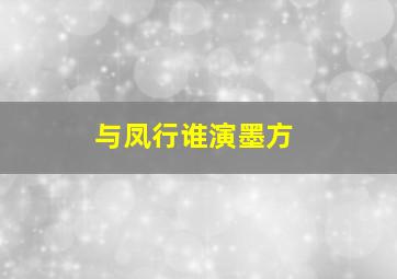 与凤行谁演墨方