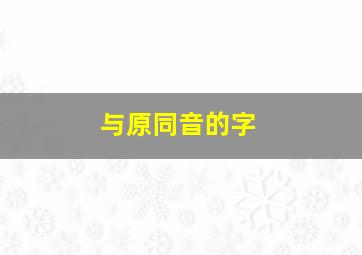 与原同音的字