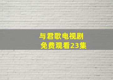 与君歌电视剧免费观看23集