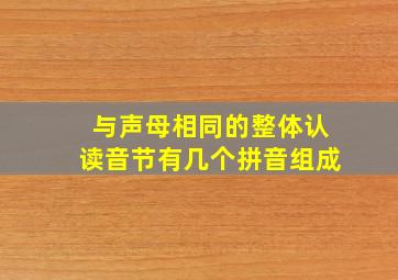 与声母相同的整体认读音节有几个拼音组成