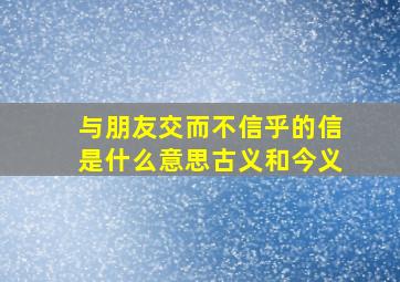 与朋友交而不信乎的信是什么意思古义和今义