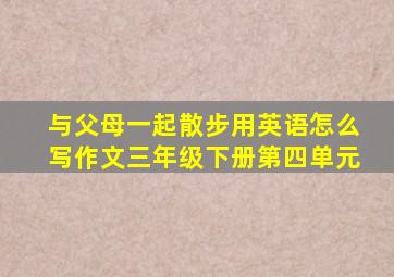 与父母一起散步用英语怎么写作文三年级下册第四单元