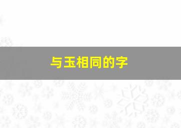 与玉相同的字