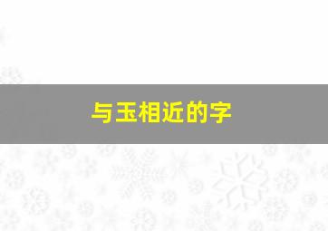 与玉相近的字