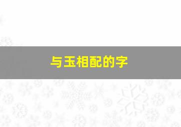 与玉相配的字