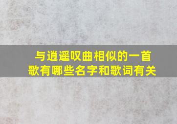 与逍遥叹曲相似的一首歌有哪些名字和歌词有关