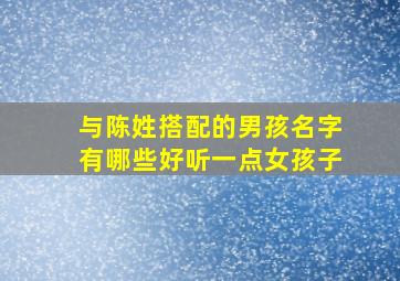 与陈姓搭配的男孩名字有哪些好听一点女孩子