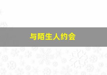 与陌生人约会