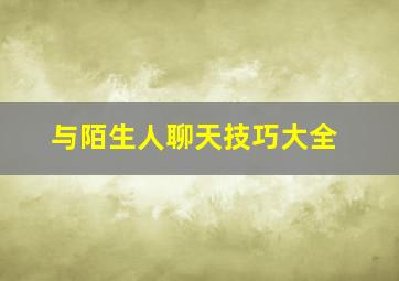 与陌生人聊天技巧大全