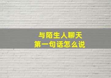 与陌生人聊天第一句话怎么说