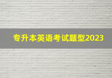 专升本英语考试题型2023