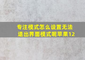 专注模式怎么设置无法退出界面模式呢苹果12