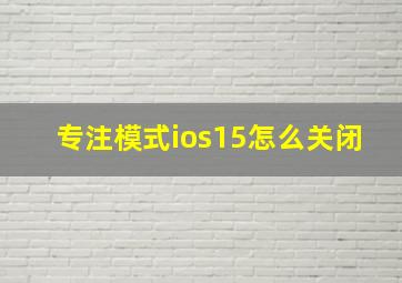 专注模式ios15怎么关闭