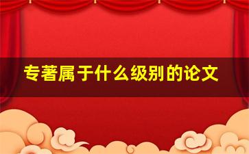 专著属于什么级别的论文