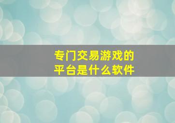 专门交易游戏的平台是什么软件